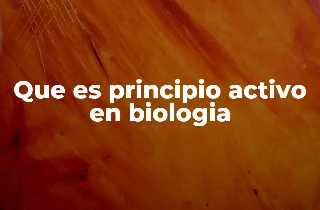 Que es Principio Activo en Biologia