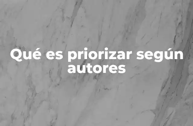 Qué es Priorizar según Autores