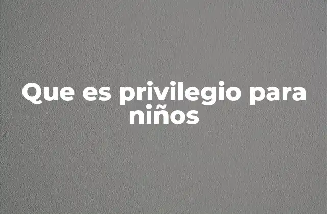 Que es Privilegio para Niños