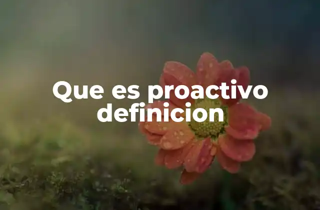 Que es Proactivo Definicion 2 La diferencia entre ser reactivos y proactivos