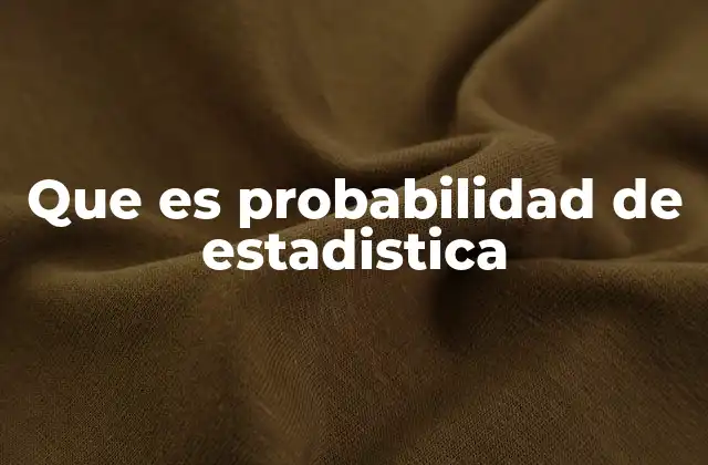 Que es Probabilidad de Estadistica 2 La base matemática detrás de la probabilidad estadística