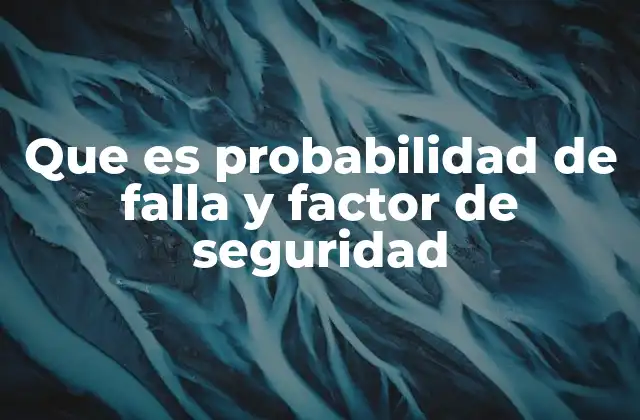 Que es Probabilidad de Falla y Factor de Seguridad