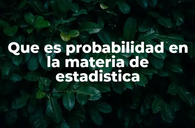 Que es Probabilidad en la Materia de Estadistica