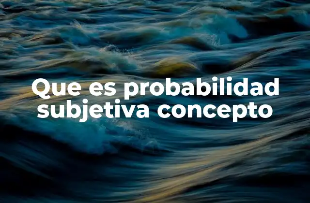 Que es Probabilidad Subjetiva Concepto