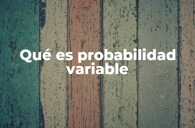 Qué es Probabilidad Variable
