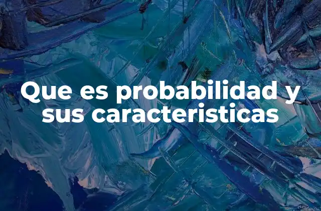 Que es Probabilidad y Sus Caracteristicas