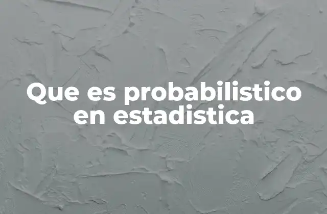 Que es Probabilistico en Estadistica