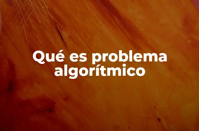 Qué es Problema Algorítmico