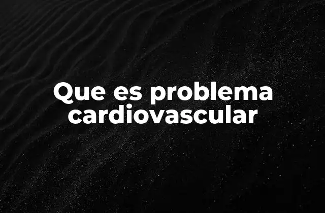 Que es Problema Cardiovascular