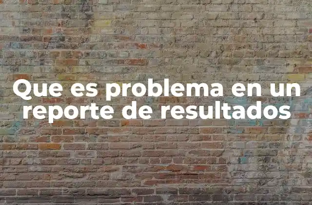 Que es Problema en un Reporte de Resultados
