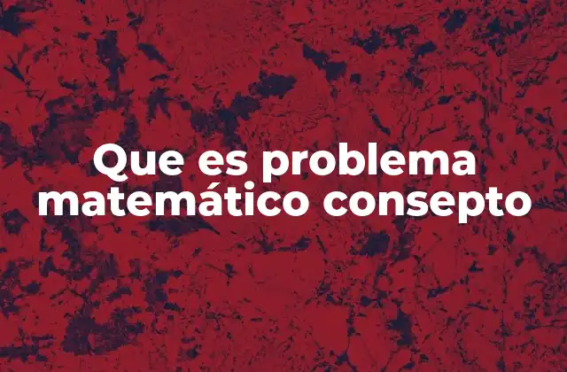 Que es Problema Matemático Consepto