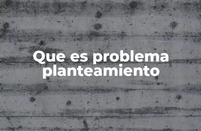 Que es Problema Planteamiento