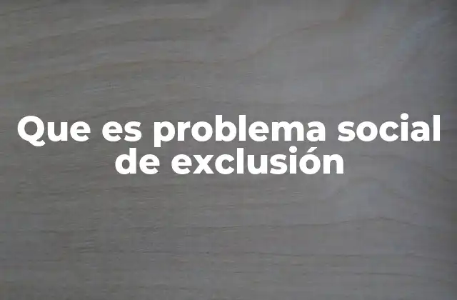 Que es Problema Social de Exclusión