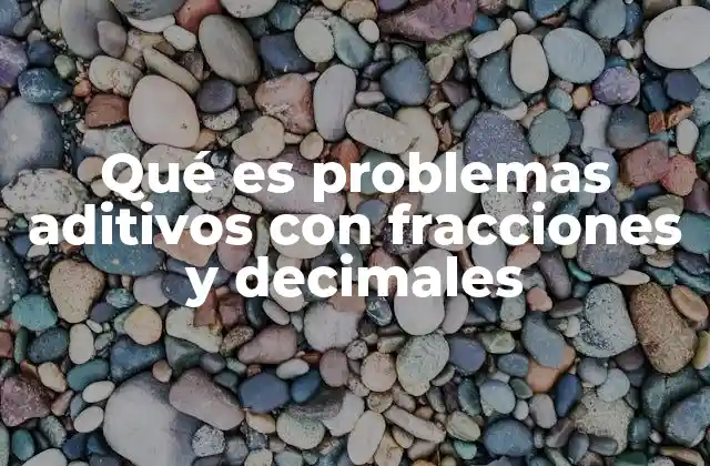 Qué es Problemas Aditivos con Fracciones y Decimales