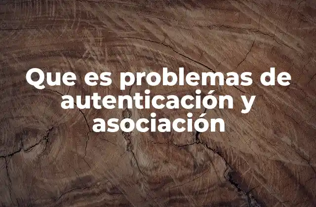 Que es Problemas de Autenticación y Asociación