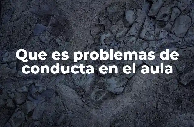 Que es Problemas de Conducta en el Aula 2 Causas y factores que influyen en los problemas de conducta