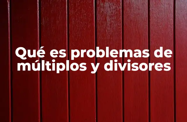 Cómo se aplican los múltiplos y divisores en situaciones cotidianas