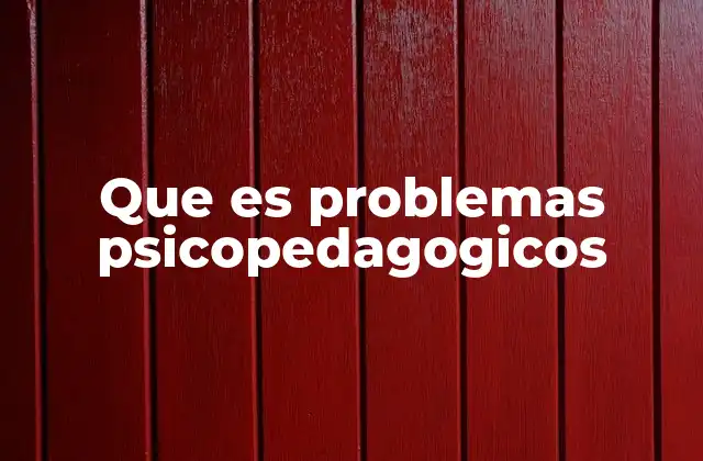 Que es Problemas Psicopedagogicos