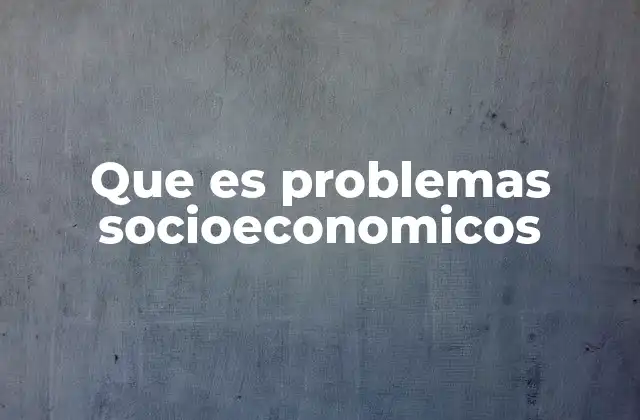 Que es Problemas Socioeconomicos
