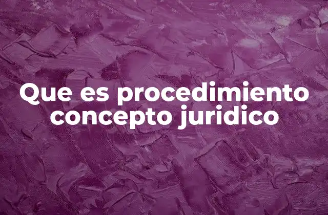 Que es Procedimiento Concepto Juridico
