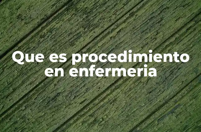 Que es Procedimiento en Enfermeria