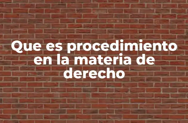 Que es Procedimiento en la Materia de Derecho
