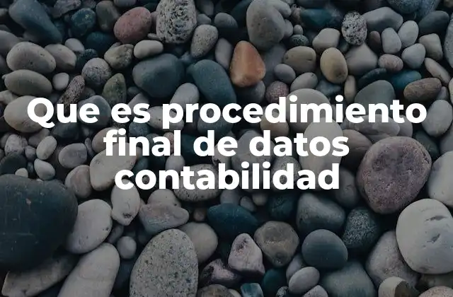 Que es Procedimiento Final de Datos Contabilidad