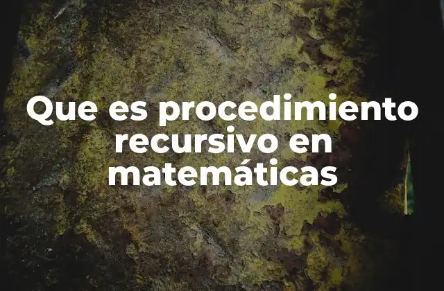 Que es Procedimiento Recursivo en Matemáticas