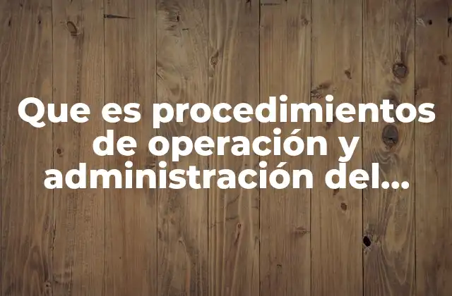 Que es Procedimientos de Operación y Administración Del Sistema