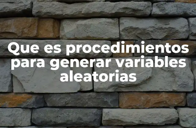 Que es Procedimientos para Generar Variables Aleatorias