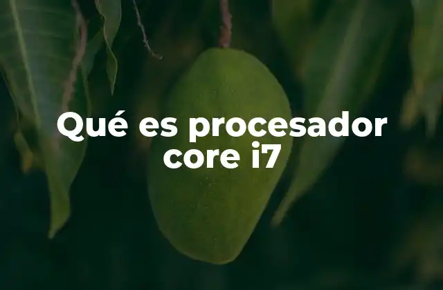 Qué es Procesador Core I7 2 Componente clave en la computación moderna