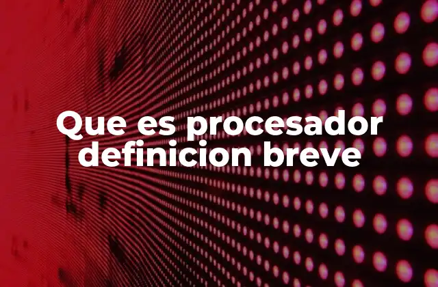 Que es Procesador Definicion Breve