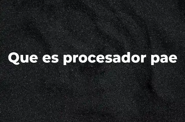 Que es Procesador Pae