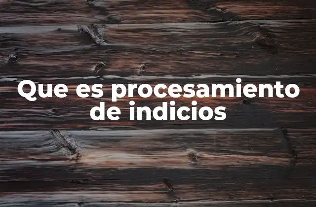 Que es Procesamiento de Indicios 2 La importancia del procesamiento en investigaciones criminales