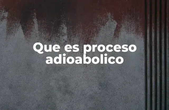 Que es Proceso Adioabolico