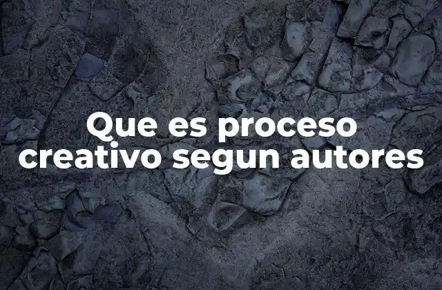 Que es Proceso Creativo Segun Autores