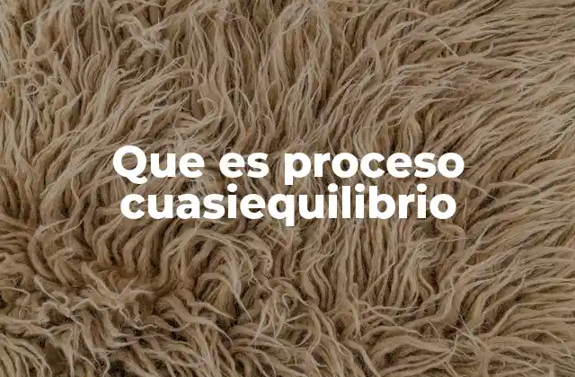 Que es Proceso Cuasiequilibrio