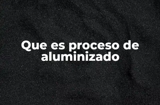 Que es Proceso de Aluminizado