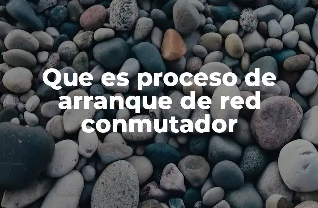 Que es Proceso de Arranque de Red Conmutador