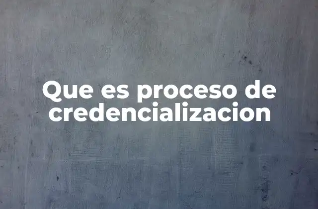 Que es Proceso de Credencializacion