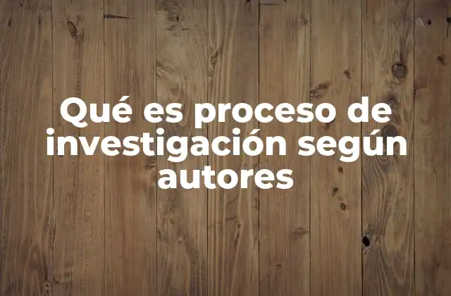 Qué es Proceso de Investigación según Autores 2 Diferentes enfoques para entender el proceso de investigación
