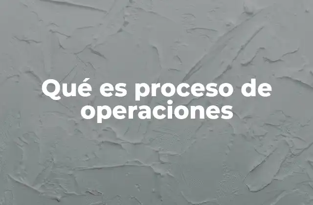 Qué es Proceso de Operaciones
