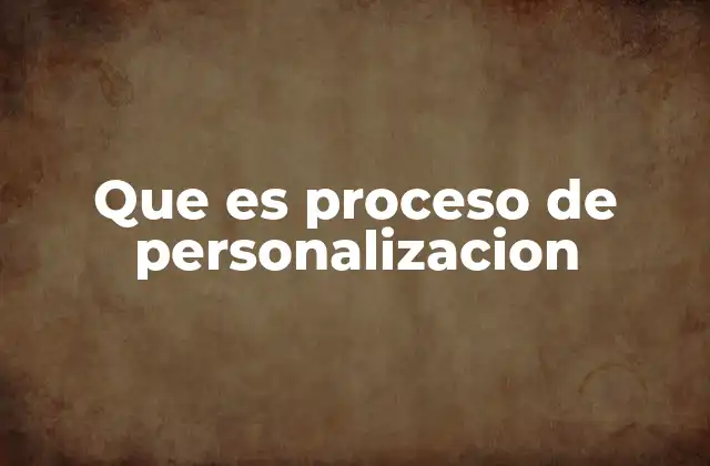 Que es Proceso de Personalizacion