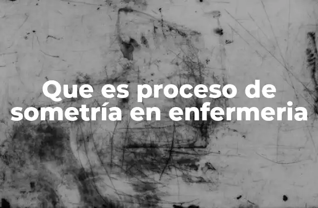 Que es Proceso de Sometría en Enfermeria 2 La importancia de la sometría en la evaluación clínica