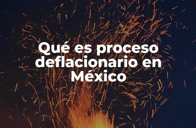 Qué es Proceso Deflacionario en México