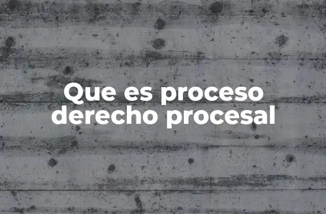 Que es Proceso Derecho Procesal