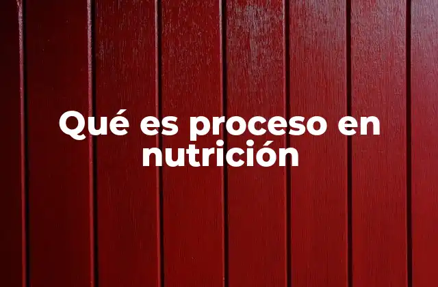 Qué es Proceso en Nutrición