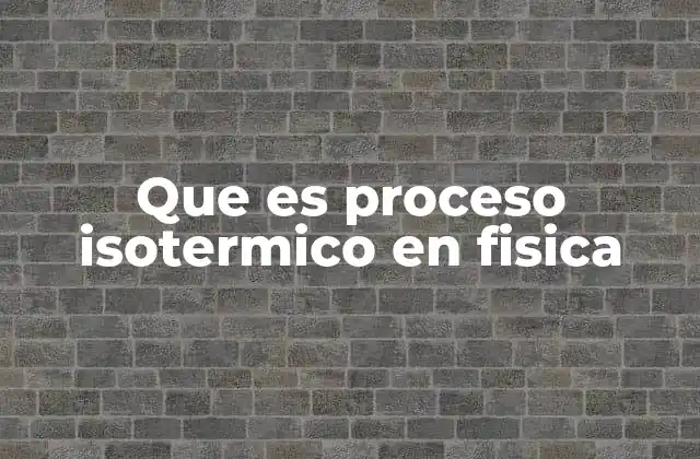 Que es Proceso Isotermico en Fisica