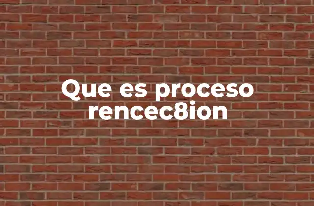 Que es Proceso Rencec8ion