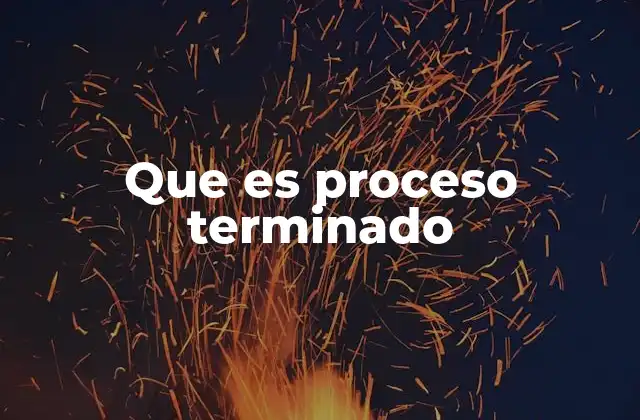 Que es Proceso Terminado